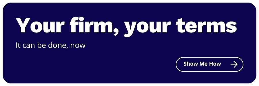 Your firm, your terms. It can be done. Show me how.