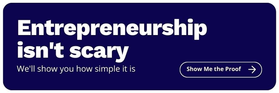 Entrepreneurship isn't scary. We'll show you how simple it is. Show me the proof.